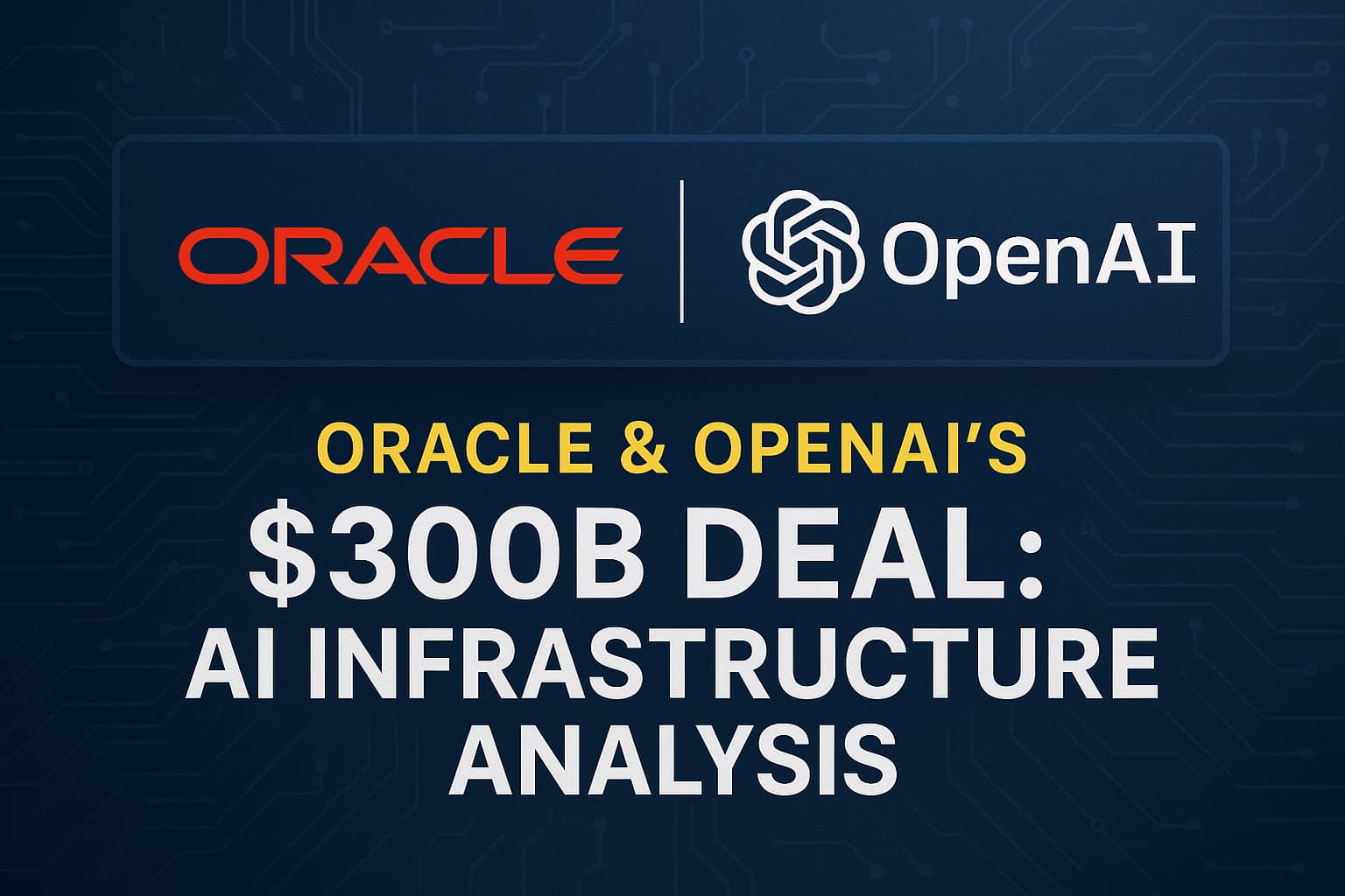 Oracle & OpenAI's $300B Deal: AI Infrastructure Analysis